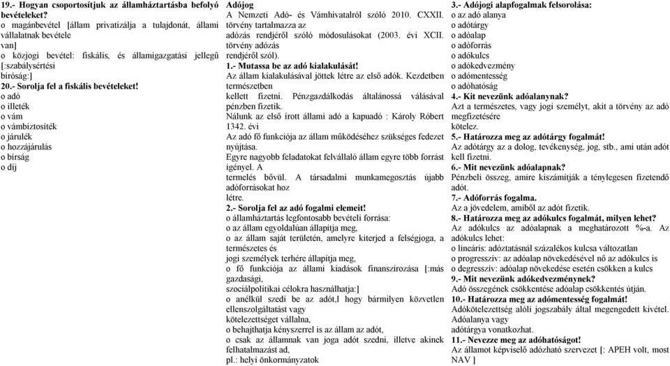 - Sorolja fel a fiskális bevételeket! o adó o illeték o vám o vámbiztosíték o járulék o hozzájárulás o bírság o díj Adójog A Nemzeti Adó- és Vámhivatalról szóló 2010. CXXII.