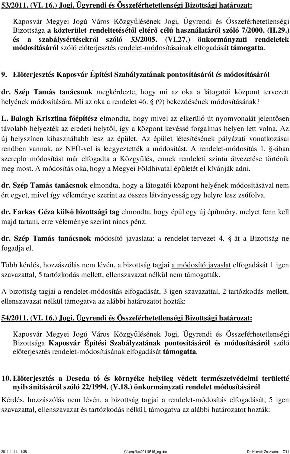 Előterjesztés Kaposvár Építési Szabályzatának pontosításáról és módosításáról dr. Szép Tamás tanácsnok megkérdezte, hogy mi az oka a látogatói központ tervezett helyének módosítására.