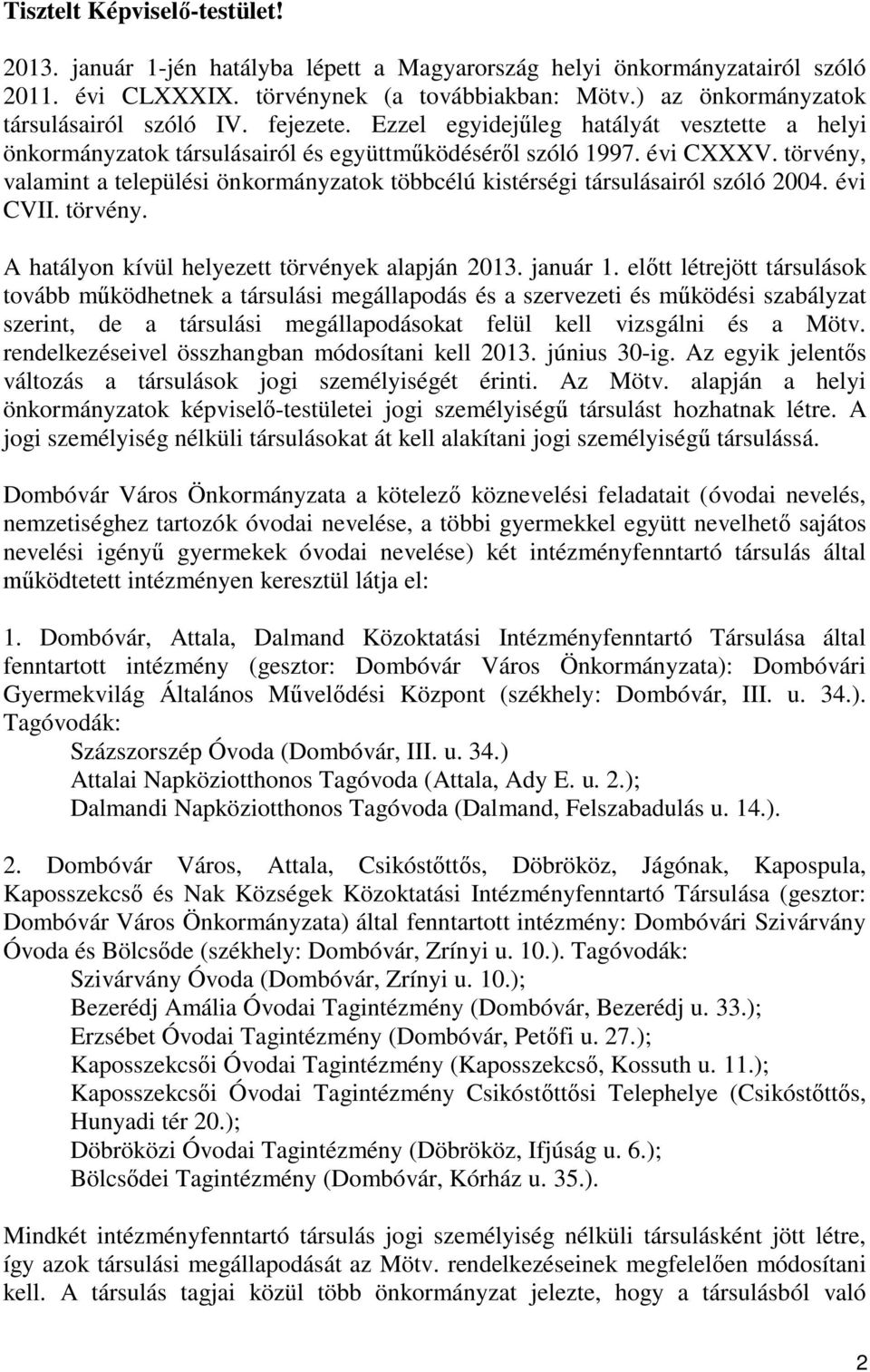 törvény, valamint a települési önkormányzatok többcélú kistérségi társulásairól szóló 2004. évi CVII. törvény. A hatályon kívül helyezett törvények alapján 2013. január 1.