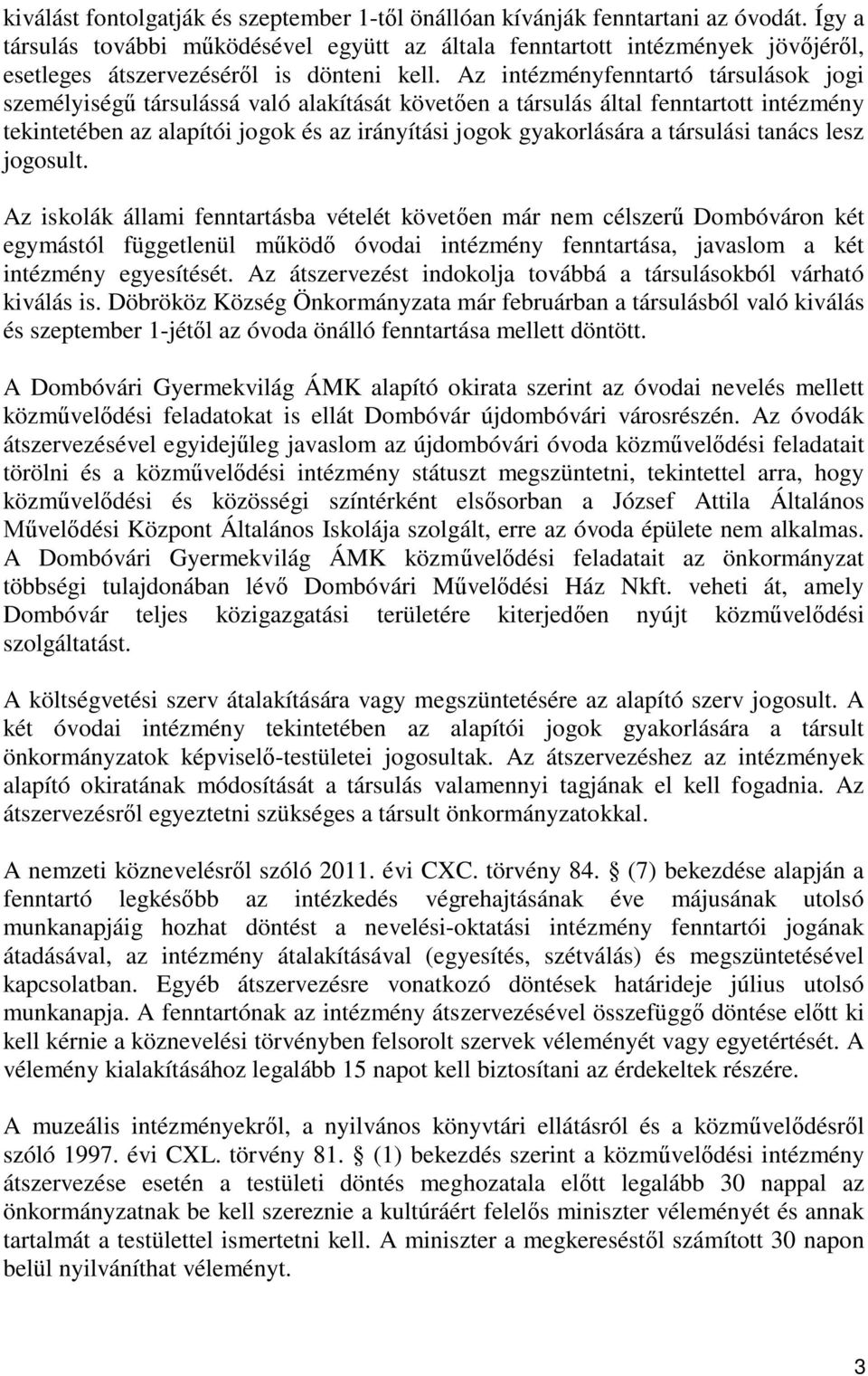 Az intézményfenntartó társulások jogi személyiségű társulássá való alakítását követően a társulás által fenntartott intézmény tekintetében az alapítói jogok és az irányítási jogok gyakorlására a