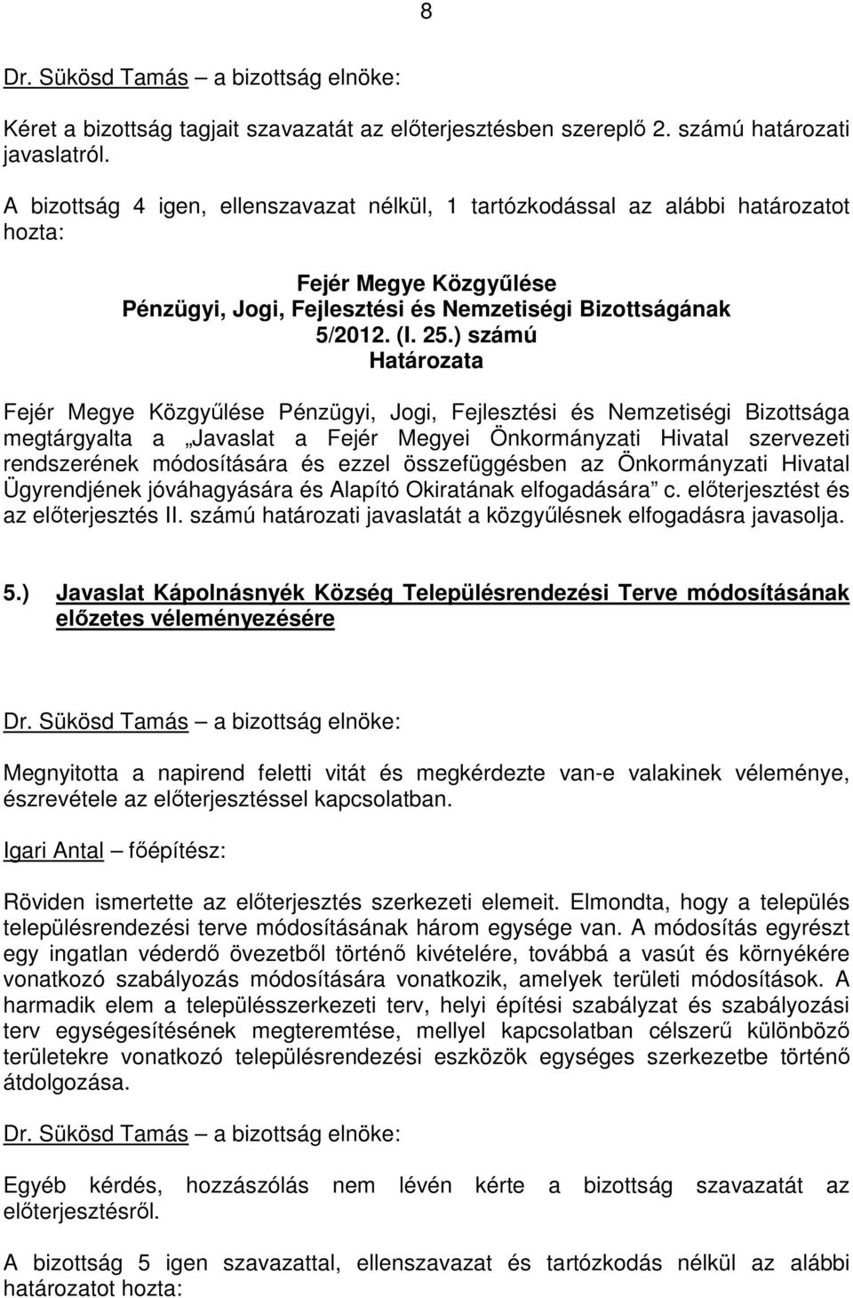 Önkormányzati Hivatal Ügyrendjének jóváhagyására és Alapító Okiratának elfogadására c. elıterjesztést és az elıterjesztés II. számú határozati javaslatát a közgyőlésnek elfogadásra javasolja. 5.