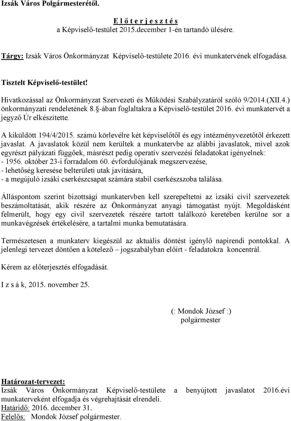 -ában foglaltakra a Képviselő-testület 2016. évi munkatervét a jegyző Úr elkészítette. A kiküldött 194/4/2015. számú körlevélre két képviselőtől és egy intézményvezetőtől érkezett javaslat.