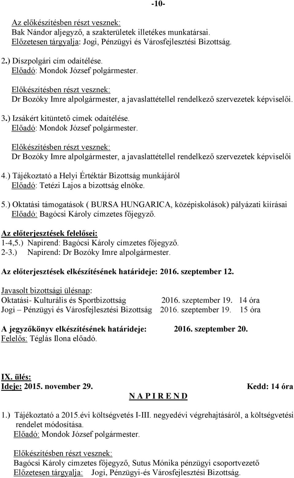 Dr Bozóky Imre alpolgármester, a javaslattétellel rendelkező szervezetek képviselői 4.) Tájékoztató a Helyi Értéktár Bizottság munkájáról Előadó: Tetézi Lajos a bizottság elnöke. 5.