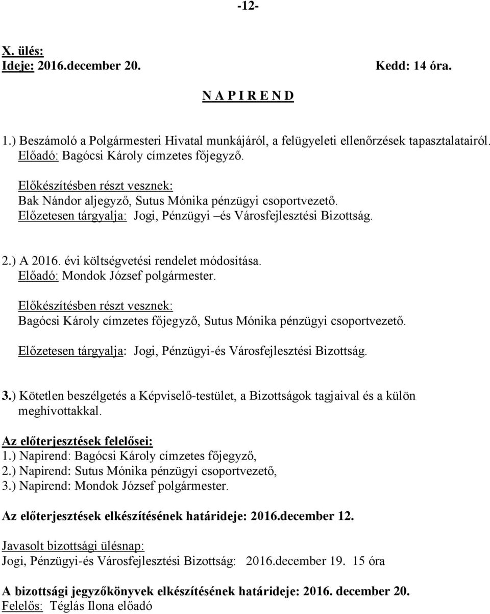 ) Kötetlen beszélgetés a Képviselő-testület, a Bizottságok tagjaival és a külön meghívottakkal. 1.) Napirend: Bagócsi Károly címzetes főjegyző, 2.) Napirend: Sutus Mónika pénzügyi csoportvezető, 3.