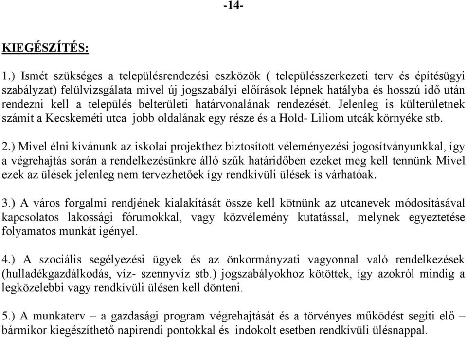 település belterületi határvonalának rendezését. Jelenleg is külterületnek számít a Kecskeméti utca jobb oldalának egy része és a Hold- Liliom utcák környéke stb. 2.