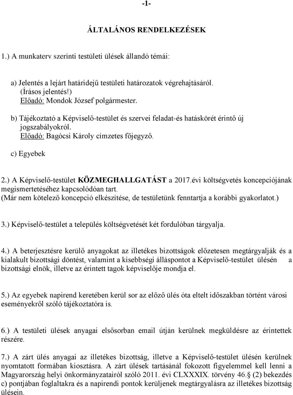 évi költségvetés koncepciójának megismertetéséhez kapcsolódóan tart. (Már nem kötelező koncepció elkészítése, de testületünk fenntartja a korábbi gyakorlatot.) 3.