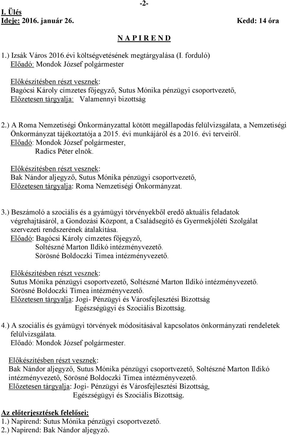 ) A Roma Nemzetiségi Önkormányzattal kötött megállapodás felülvizsgálata, a Nemzetiségi Önkormányzat tájékoztatója a 2015. évi munkájáról és a 2016. évi terveiről.