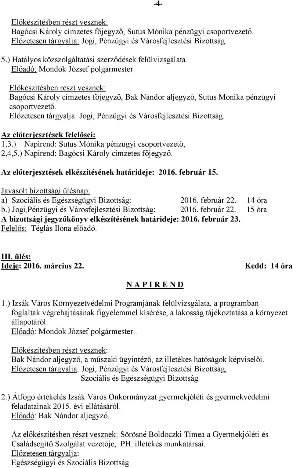 ) Napirend: Sutus Mónika pénzügyi csoportvezető, 2,4,5.) Napirend: Bagócsi Károly címzetes főjegyző. Az előterjesztések elkészítésének határideje: 2016. február 15.