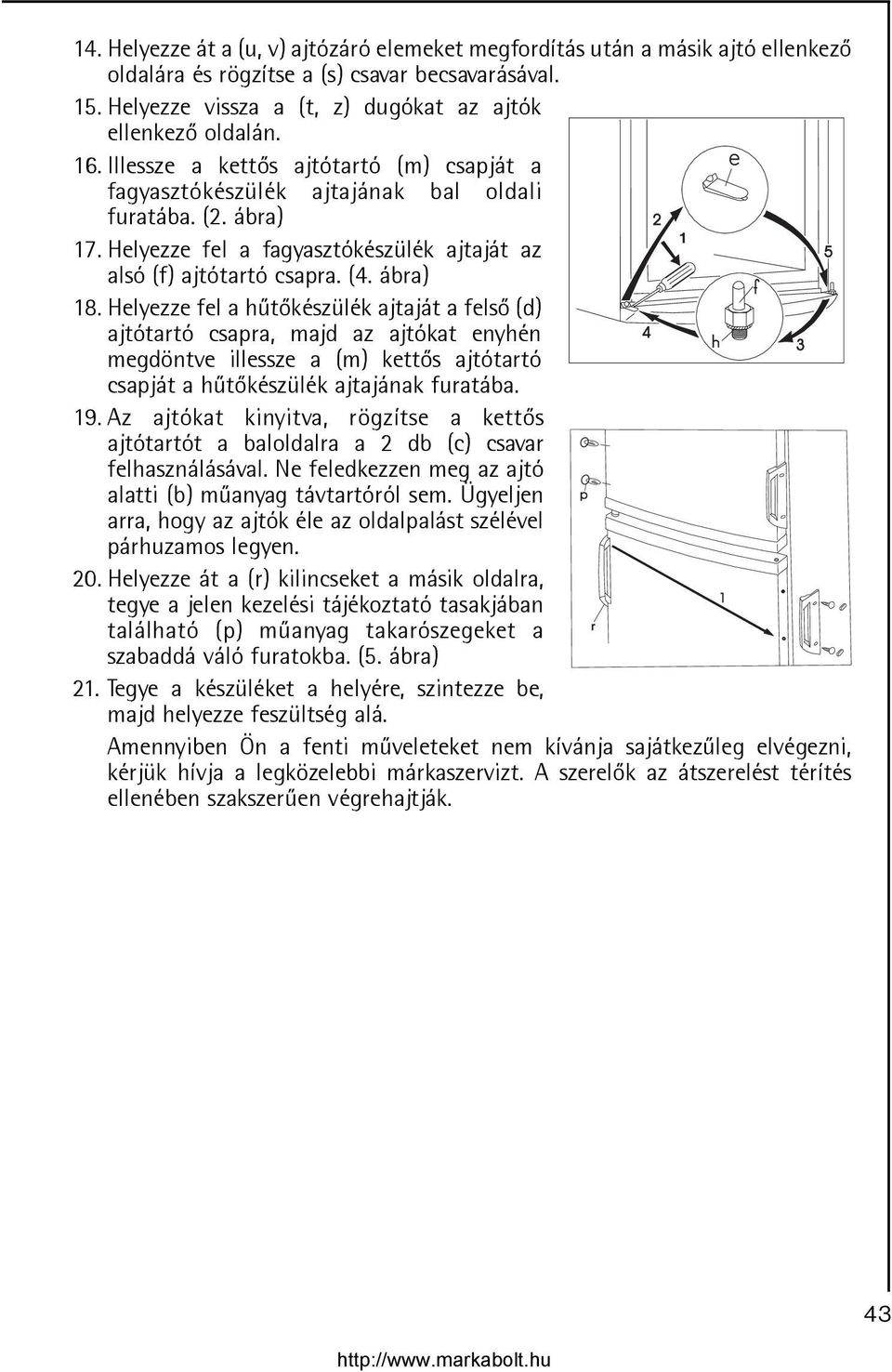 Helyezze fel a hûtõkészülék ajtaját a felsõ (d) ajtótartó csapra, majd az ajtókat enyhén megdöntve illessze a (m) kettõs ajtótartó csapját a hûtõkészülék ajtajának furatába. 19.