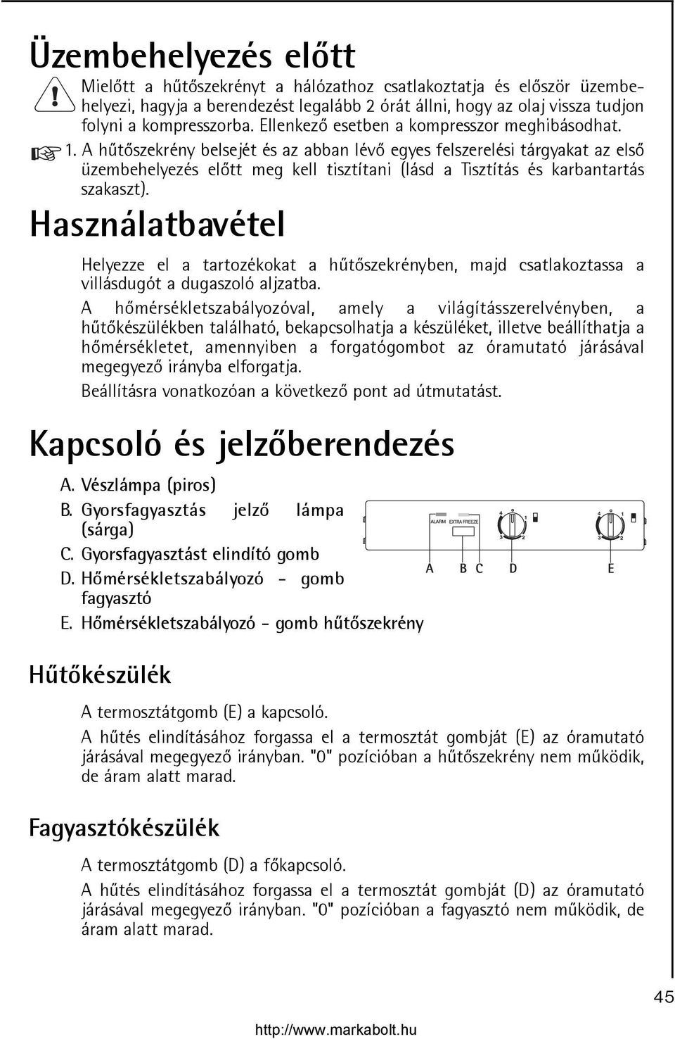 A hûtõszekrény belsejét és az abban lévõ egyes felszerelési tárgyakat az elsõ üzembehelyezés elõtt meg kell tisztítani (lásd a Tisztítás és karbantartás szakaszt).