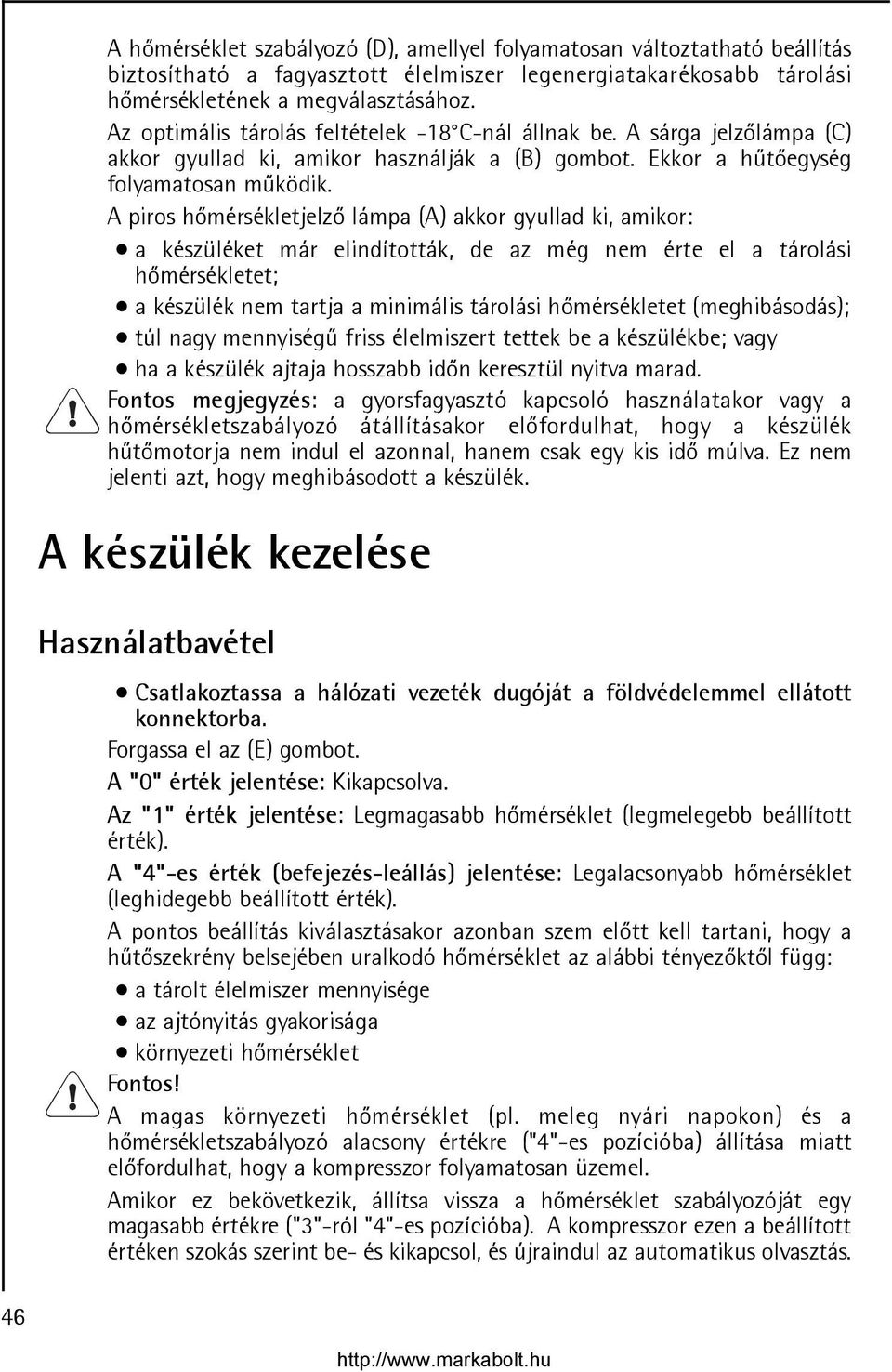 A piros hõmérsékletjelzõ lámpa (A) akkor gyullad ki, amikor: a készüléket már elindították, de az még nem érte el a tárolási hõmérsékletet; a készülék nem tartja a minimális tárolási hõmérsékletet