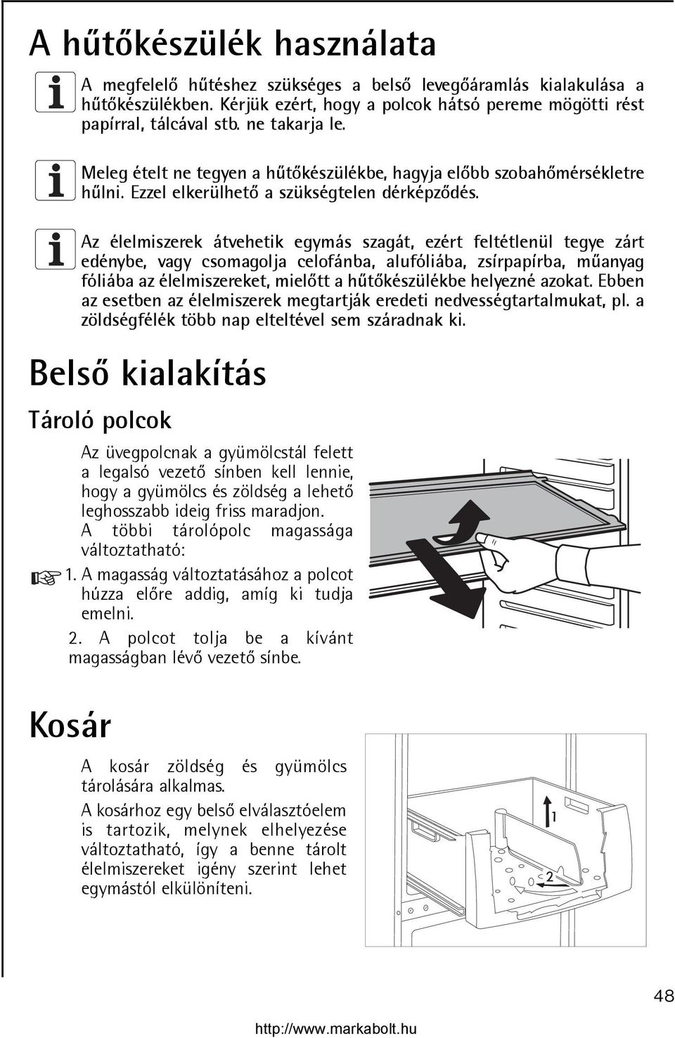 Az élelmiszerek átvehetik egymás szagát, ezért feltétlenül tegye zárt edénybe, vagy csomagolja celofánba, alufóliába, zsírpapírba, mûanyag fóliába az élelmiszereket, mielõtt a hûtõkészülékbe helyezné