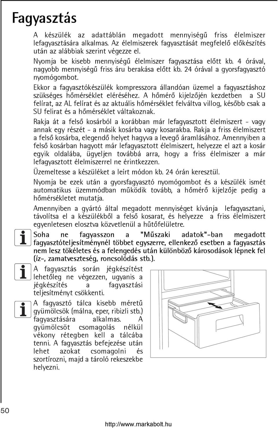 Ekkor a fagyasztókészülék kompresszora állandóan üzemel a fagyasztáshoz szükséges hõmérséklet eléréséhez.