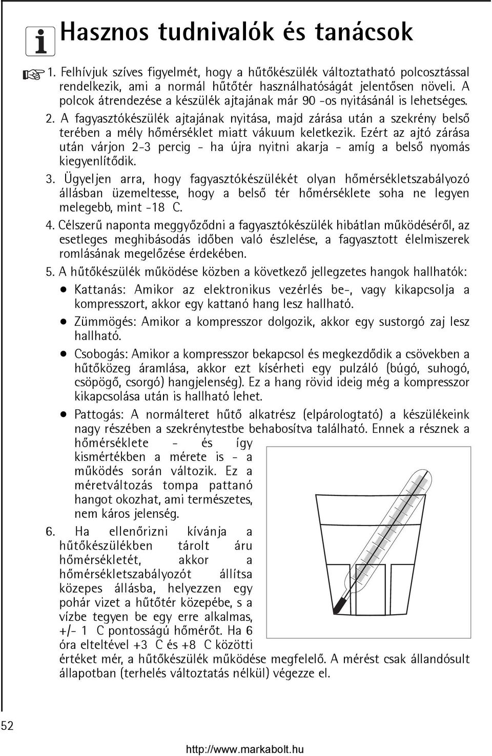 A fagyasztókészülék ajtajának nyitása, majd zárása után a szekrény belsõ terében a mély hõmérséklet miatt vákuum keletkezik.