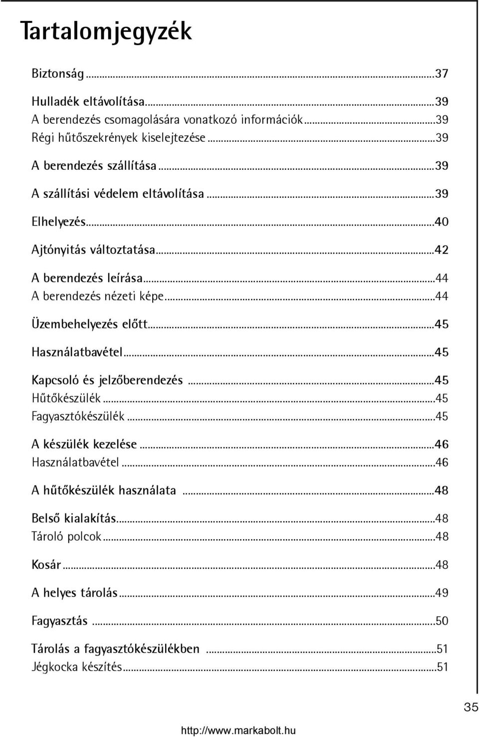 ..44 Üzembehelyezés elõtt...45 Használatbavétel...45 Kapcsoló és jelzõberendezés...45 Hûtõkészülék...45 Fagyasztókészülék...45 A készülék kezelése...46 Használatbavétel.