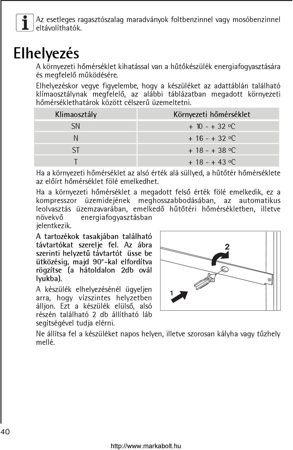 Klimaosztály Környezeti hõmérséklet SN + 10 - + 32 o C N + 16 - + 32 o C ST + 18 - + 38 o C T + 18 - + 43 o C Ha a környezeti hõmérséklet az alsó érték alá süllyed, a hûtõtér hõmérséklete az elõírt