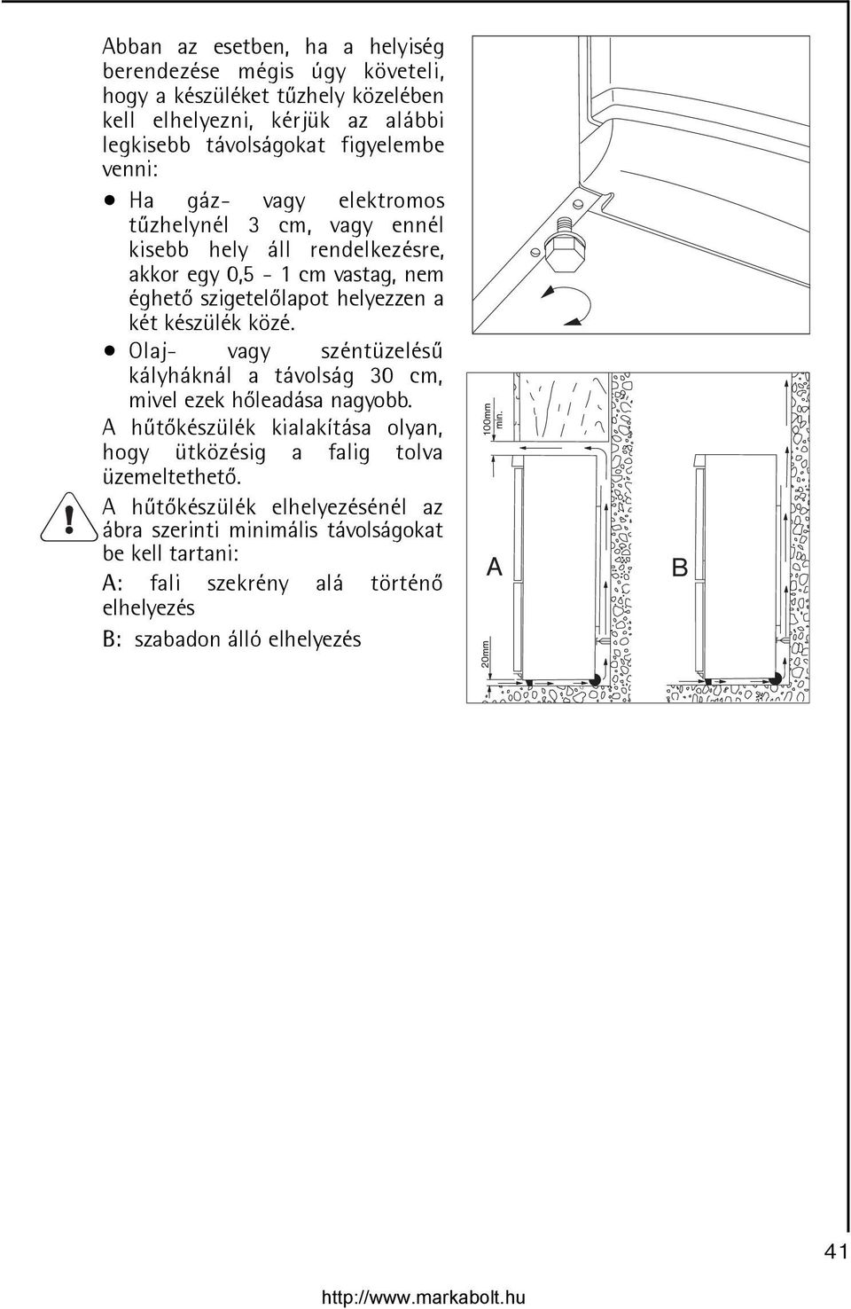 a két készülék közé. Olaj- vagy széntüzelésû kályháknál a távolság 30 cm, mivel ezek hõleadása nagyobb.