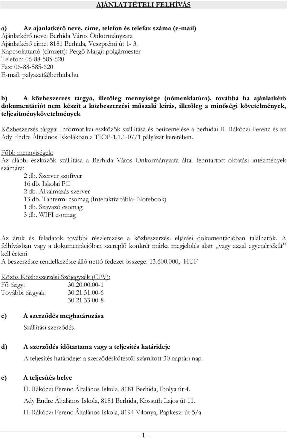 hu b) A közbeszerzés tárgya, illetőleg mennyisége (nómenklatúra), továbbá ha ajánlatkérő dokumentációt nem készít a közbeszerzési műszaki leírás, illetőleg a minőségi követelmények,