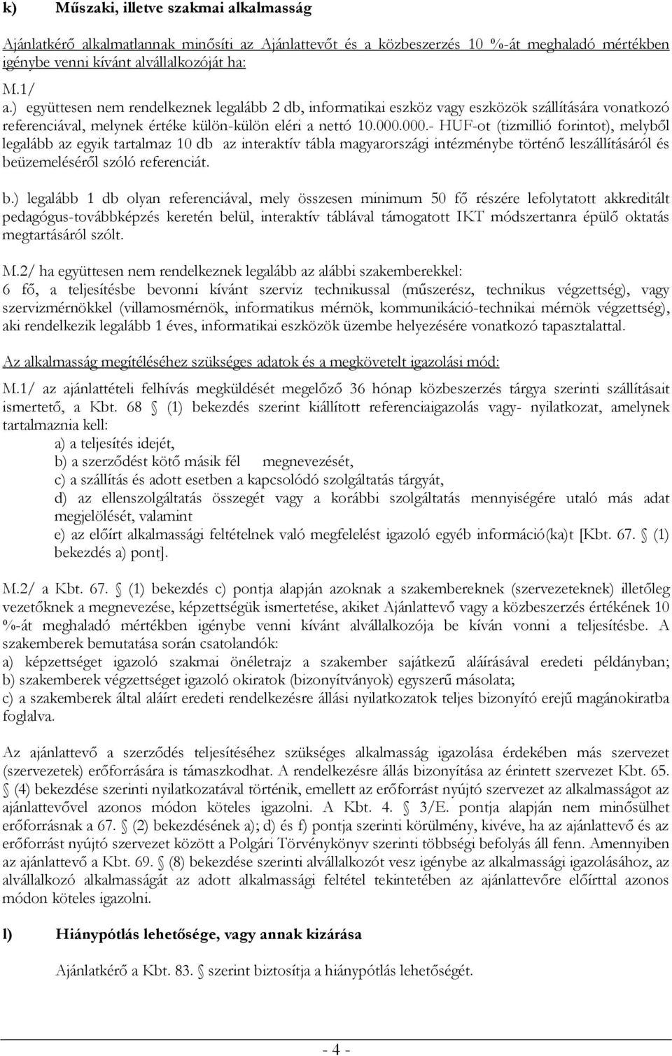 000.- HUF-ot (tizmillió forintot), melyből legalább az egyik tartalmaz 10 db az interaktív tábla magyarországi intézménybe történő leszállításáról és be