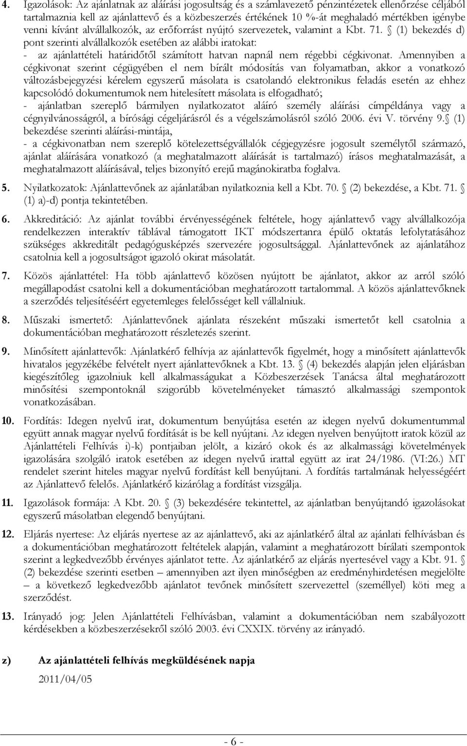 (1) bekezdés d) pont szerinti alvállalkozók esetében az alábbi iratokat: - az ajánlattételi határidőtől számított hatvan napnál nem régebbi cégkivonat.