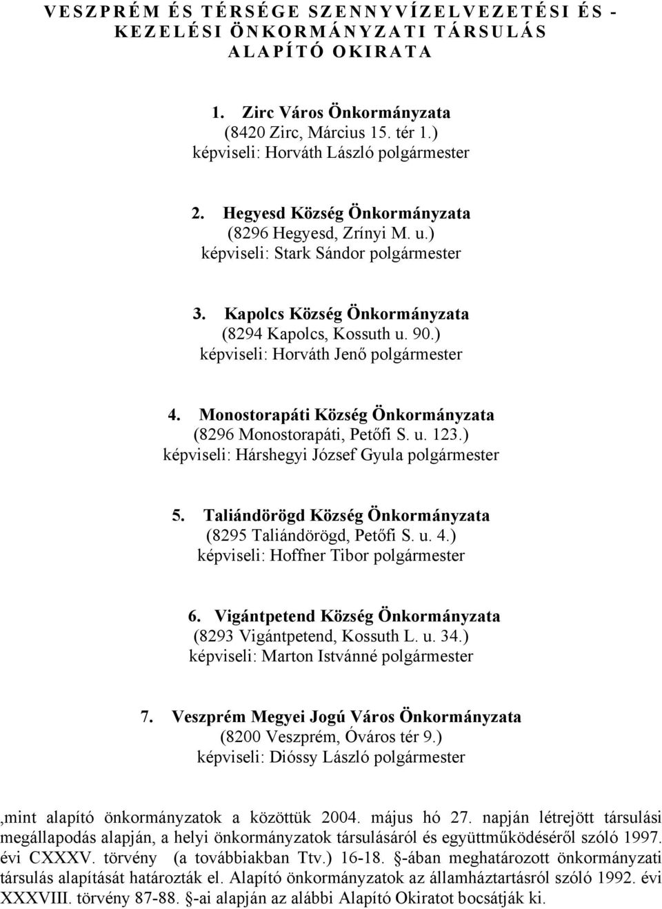 Monostorapáti Község Önkormányzata (8296 Monostorapáti, Petőfi S. u. 123.) képviseli: Hárshegyi József Gyula polgármester 5. Taliándörögd Község Önkormányzata (8295 Taliándörögd, Petőfi S. u. 4.