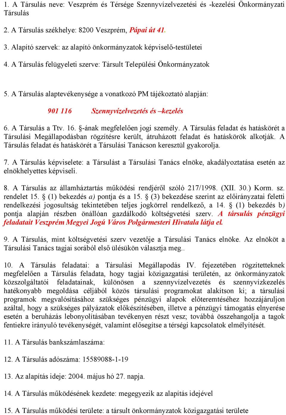 A Társulás alaptevékenysége a vonatkozó PM tájékoztató alapján: 901 116 Szennyvízelvezetés és kezelés 6. A Társulás a Ttv. 16. -ának megfelelően jogi személy.