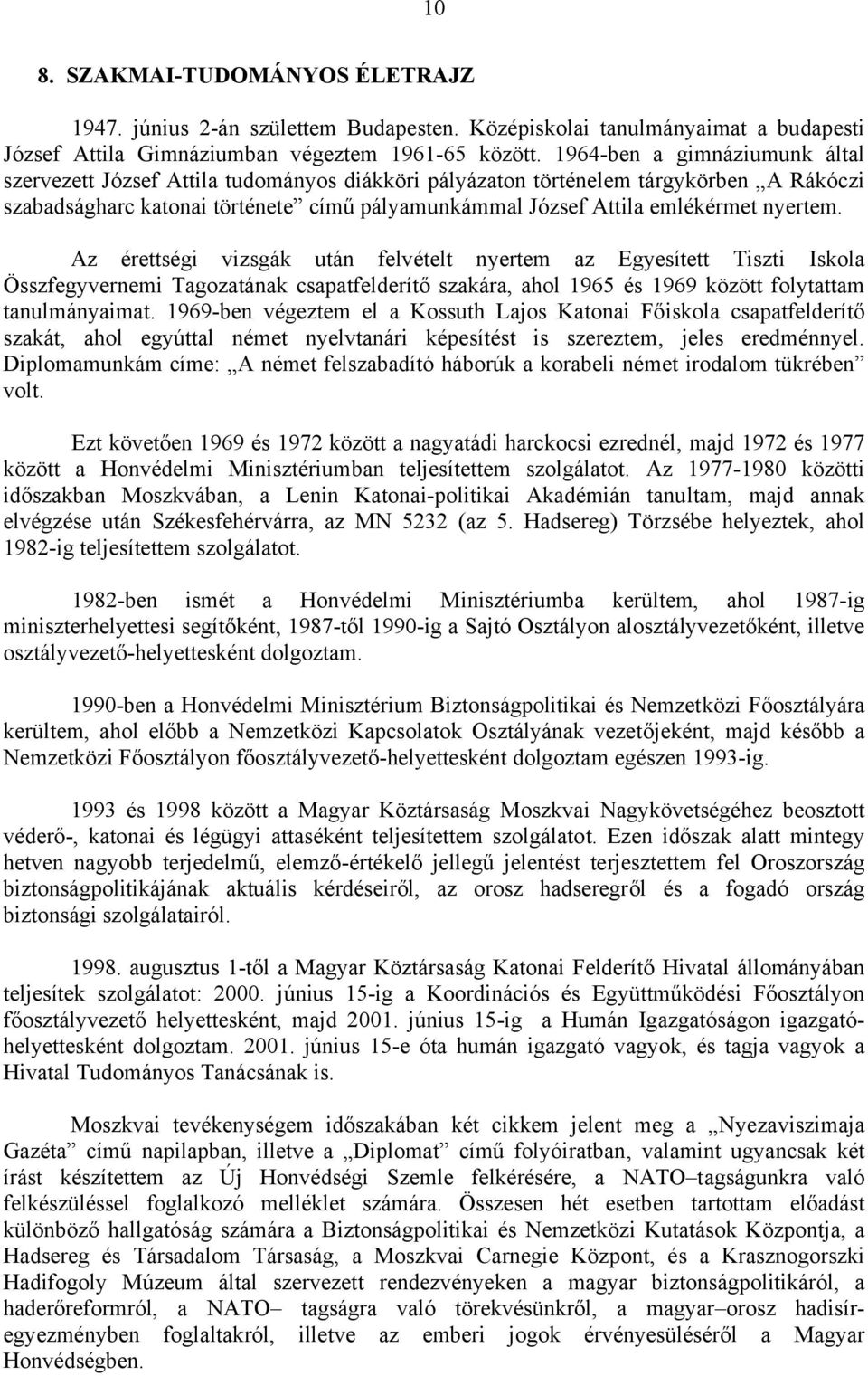 nyertem. Az érettségi vizsgák után felvételt nyertem az Egyesített Tiszti Iskola Összfegyvernemi Tagozatának csapatfelderítő szakára, ahol 1965 és 1969 között folytattam tanulmányaimat.