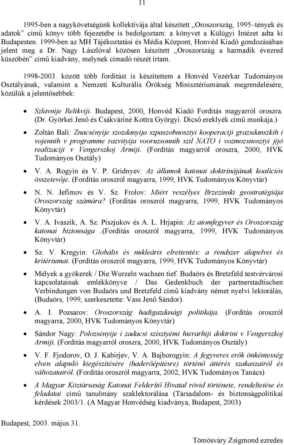 Nagy Lászlóval közösen készített Oroszország a harmadik évezred küszöbén című kiadvány, melynek címadó részét írtam. 1998-2003.