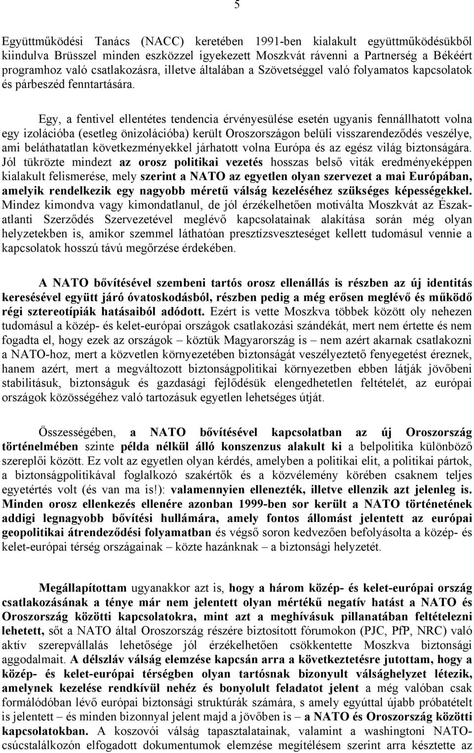 Egy, a fentivel ellentétes tendencia érvényesülése esetén ugyanis fennállhatott volna egy izolációba (esetleg önizolációba) került Oroszországon belüli visszarendeződés veszélye, ami beláthatatlan