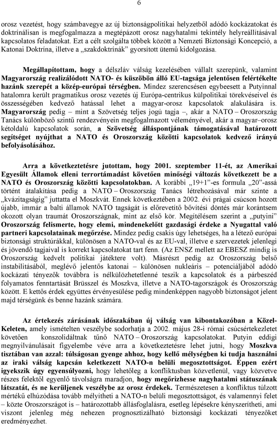 Megállapítottam, hogy a délszláv válság kezelésében vállalt szerepünk, valamint Magyarország realizálódott NATO- és küszöbön álló EU-tagsága jelentősen felértékelte hazánk szerepét a közép-európai