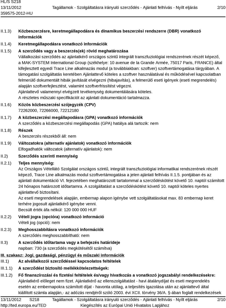 3) Közbeszerzésre, keretmegállapodásra és dinamikus beszerzési rendszerre (DBR) vonatkozó információk Keretmegállapodásra vonatkozó információk A szerződés vagy a beszerzés(ek) rövid meghatározása