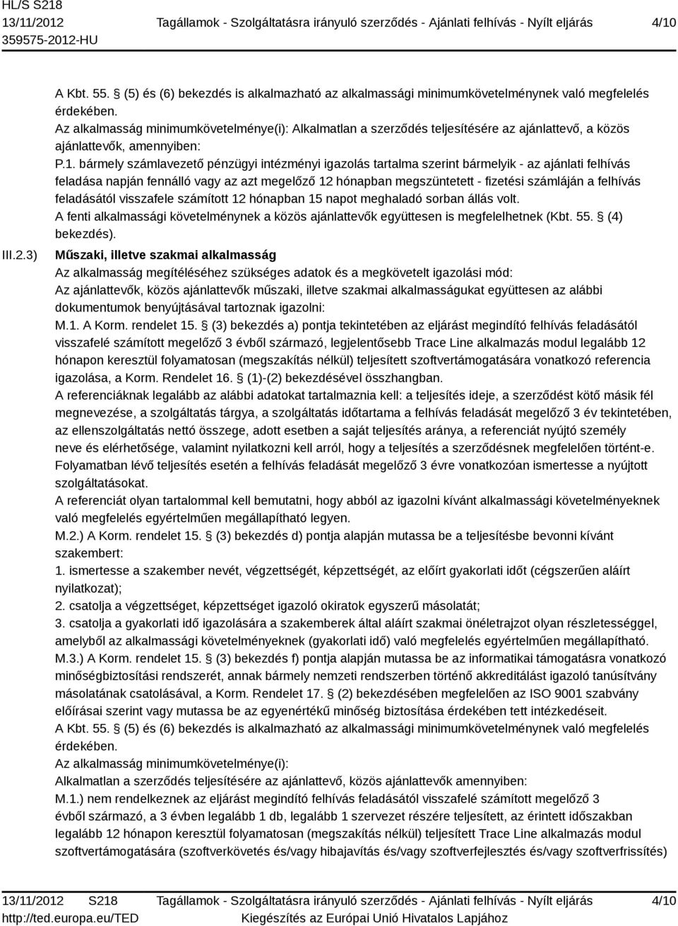 bármely számlavezető pénzügyi intézményi igazolás tartalma szerint bármelyik - az ajánlati felhívás feladása napján fennálló vagy az azt megelőző 12 hónapban megszüntetett - fizetési számláján a