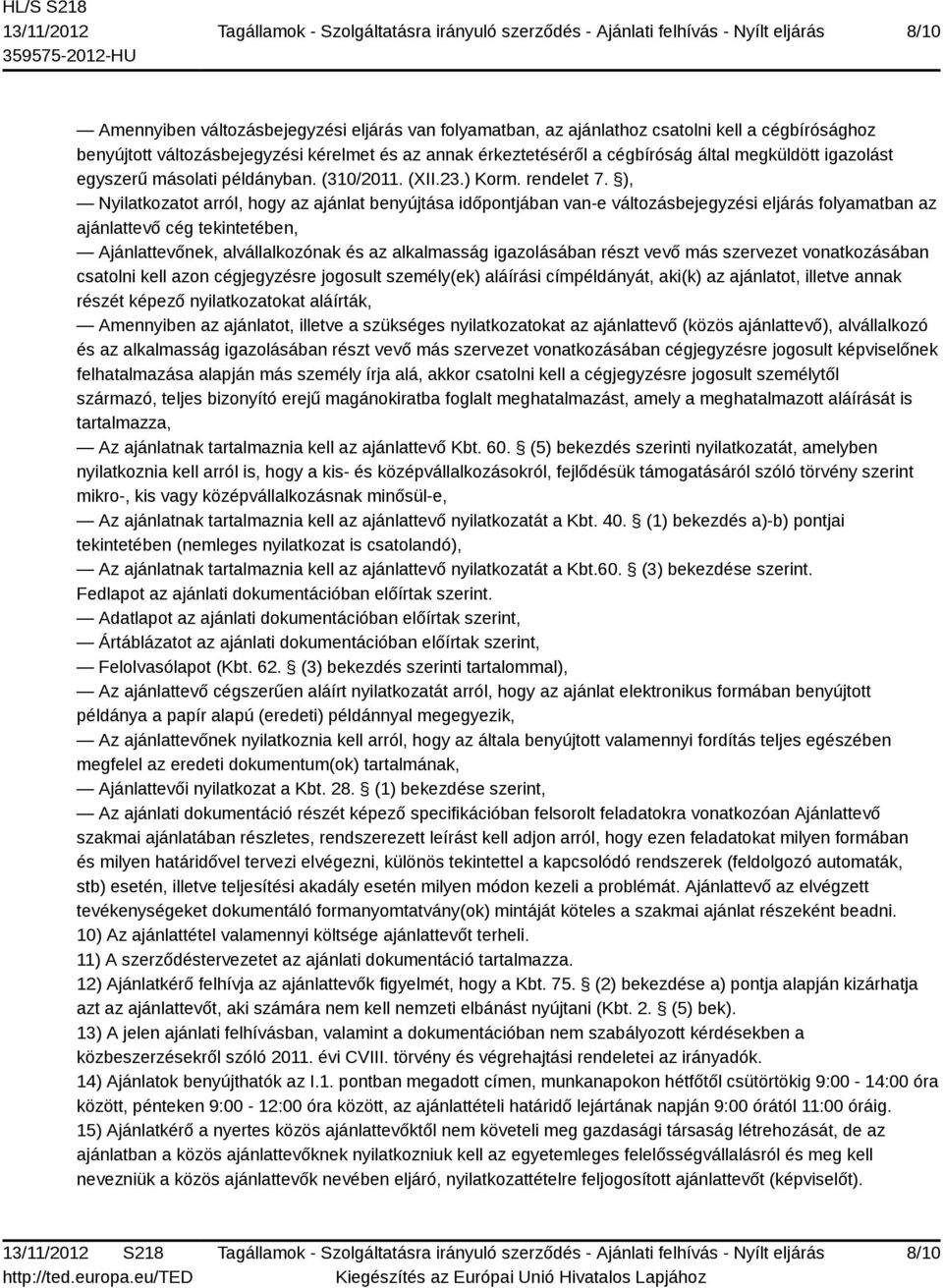 ), Nyilatkozatot arról, hogy az ajánlat benyújtása időpontjában van-e változásbejegyzési eljárás folyamatban az ajánlattevő cég tekintetében, Ajánlattevőnek, alvállalkozónak és az alkalmasság