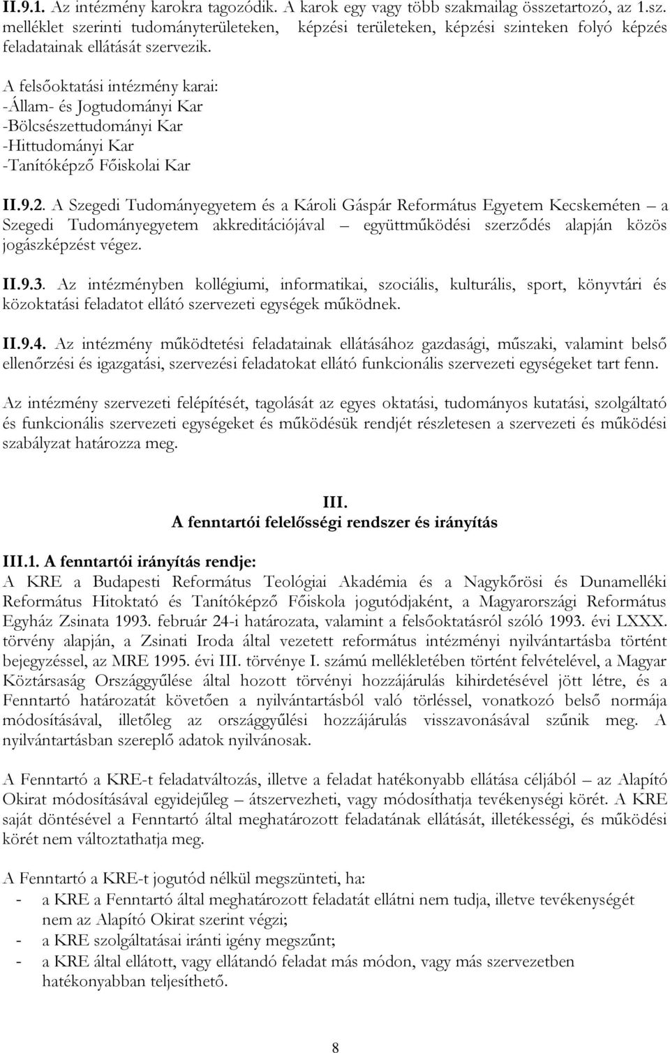 A Szegedi Tudományegyetem és a Károli Gáspár Református Egyetem Kecskeméten a Szegedi Tudományegyetem akkreditációjával együttműködési szerződés alapján közös jogászképzést végez. II.9.3.