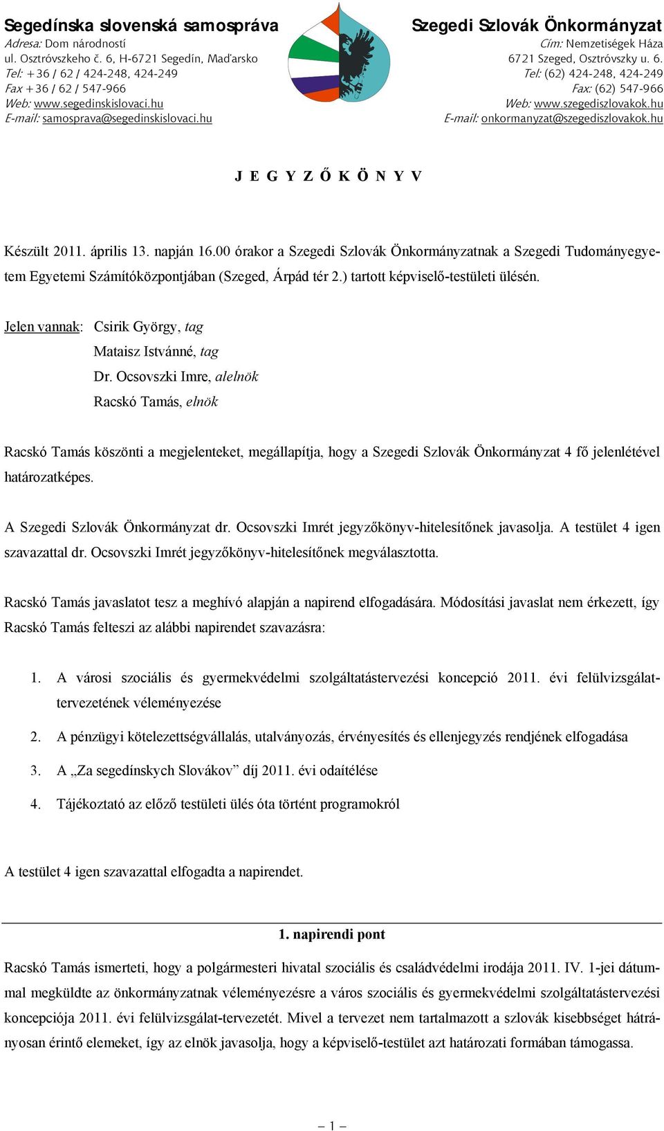 szegediszlovakok.hu E-mail: samosprava@segedinskislovaci.hu E-mail: onkormanyzat@szegediszlovakok.hu JEGYZŐ KÖNYV Készült 2011. április 13. napján 16.