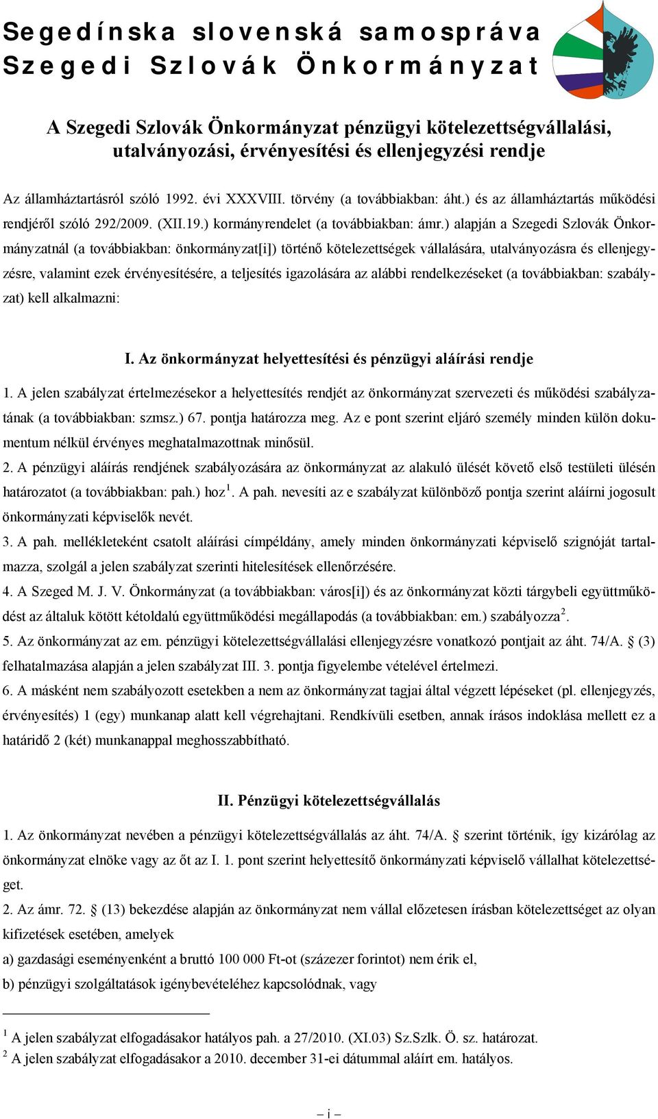 ) alapján a Szegedi Szlovák Önkormányzatnál (a továbbiakban: önkormányzat[i]) történő kötelezettségek vállalására, utalványozásra és ellenjegyzésre, valamint ezek érvényesítésére, a teljesítés