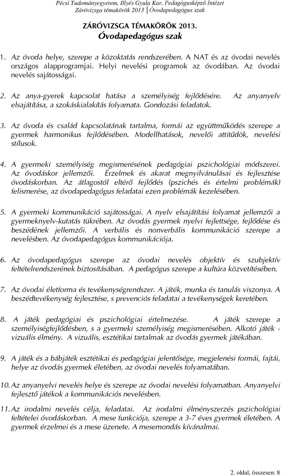 Az óvoda és család kapcsolatának tartalma, formái az együttműködés szerepe a gyermek harmonikus fejlődésében. Modellhatások, nevelői attitűdök, nevelési stílusok. 4.