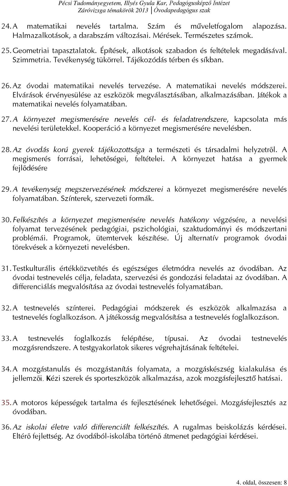 Elvárások érvényesülése az eszközök megválasztásában, alkalmazásában. Játékok a matematikai nevelés folyamatában. 27.