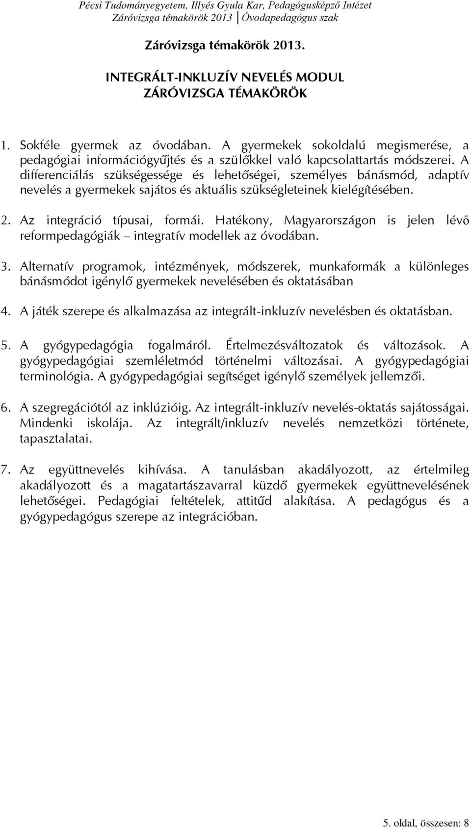 A differenciálás szükségessége és lehetőségei, személyes bánásmód, adaptív nevelés a gyermekek sajátos és aktuális szükségleteinek kielégítésében. 2. Az integráció típusai, formái.