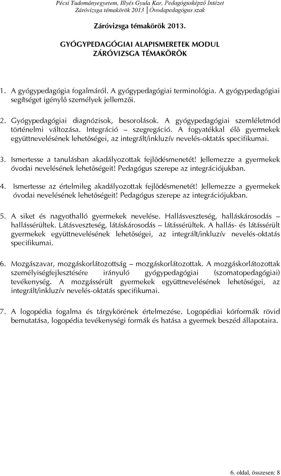 A fogyatékkal élő gyermekek együttnevelésének lehetőségei, az integrált/inkluzív nevelés-oktatás specifikumai. 3. Ismertesse a tanulásban akadályozottak fejlődésmenetét!