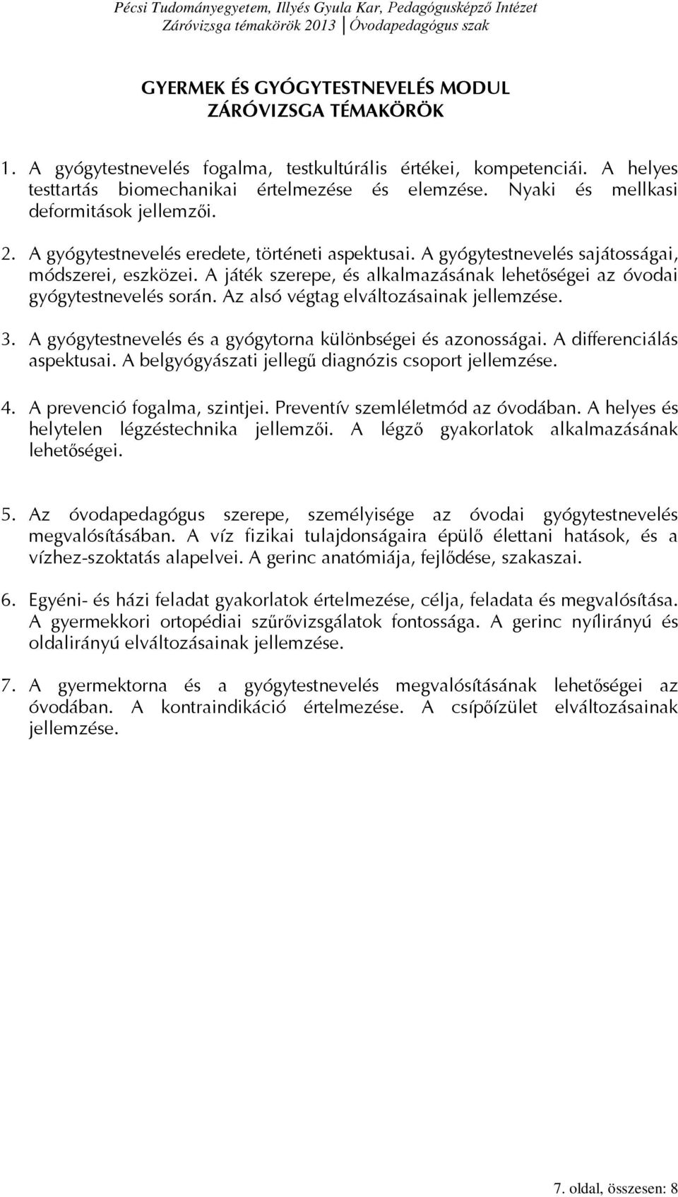 A játék szerepe, és alkalmazásának lehetőségei az óvodai gyógytestnevelés során. Az alsó végtag elváltozásainak jellemzése. 3. A gyógytestnevelés és a gyógytorna különbségei és azonosságai.