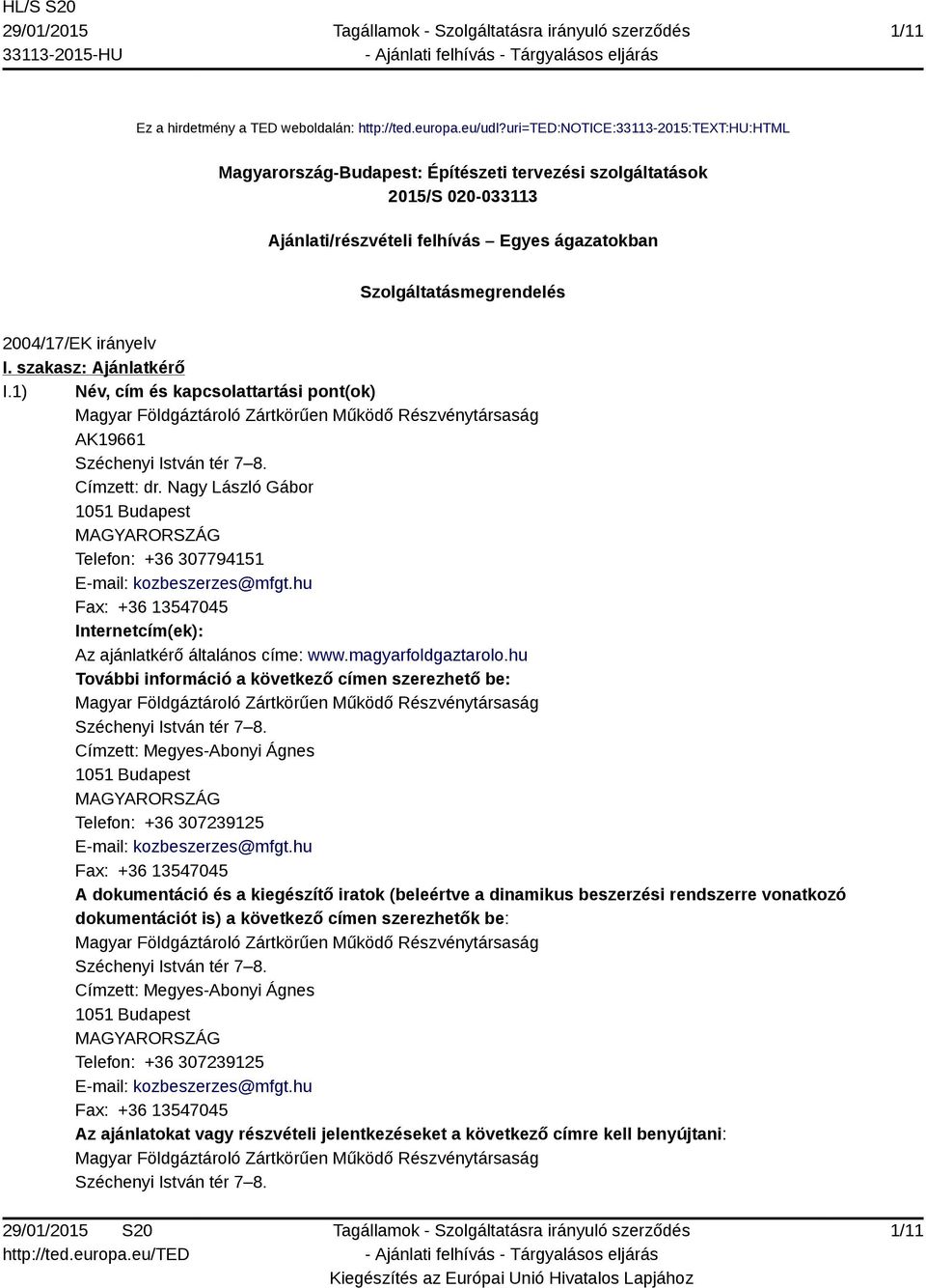 irányelv I. szakasz: Ajánlatkérő I.1) Név, cím és kapcsolattartási pont(ok) Magyar Földgáztároló Zártkörűen Működő Részvénytársaság AK19661 Széchenyi István tér 7 8. Címzett: dr.