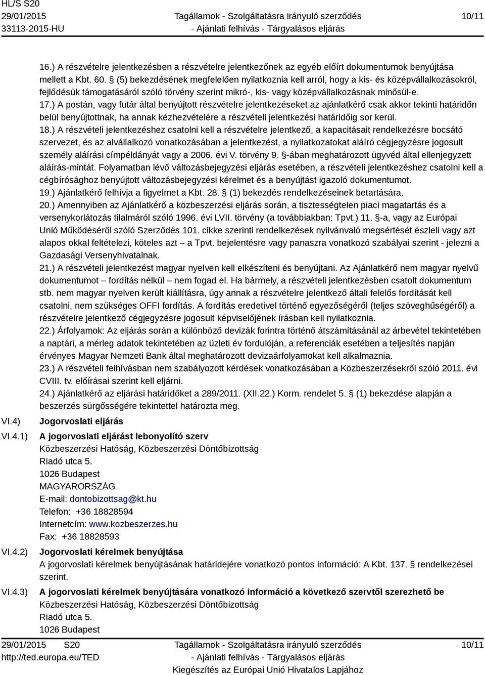 ) A postán, vagy futár által benyújtott részvételre jelentkezéseket az ajánlatkérő csak akkor tekinti határidőn belül benyújtottnak, ha annak kézhezvételére a részvételi jelentkezési határidőig sor