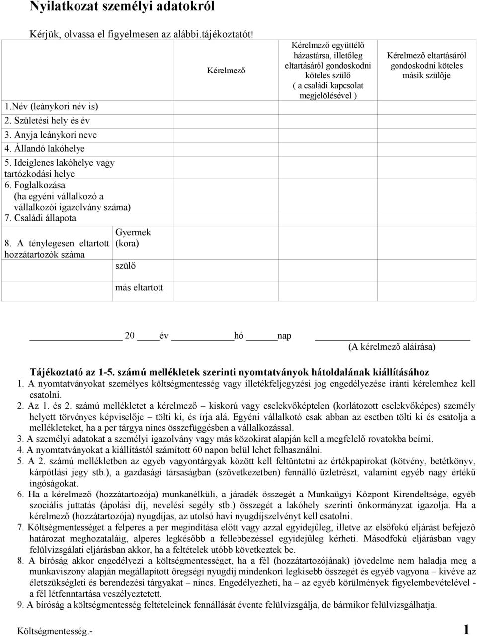 ténylegesen eltartott hozzátartozók száma Gyermek (kora) szülő más eltartott házastársa, illetőleg eltartásáról gondoskodni köteles szülő ( a családi kapcsolat megjelölésével ) je 20 év hó nap (