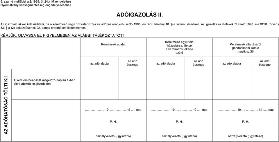 Kérelmező adatai házastársa, illetve a kérelmezőt eltartó szülő gondoskodni kötele másik szülő alapja alapja alapja AZ ADÓHATÓSÁG TÖLTI KI!