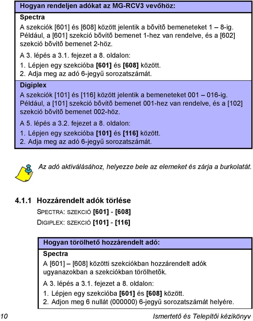 Digiplex A szekciók [101] és [116] között jelentik a bemeneteket 001 016-ig. Például, a [101] szekció bõvítõ bemenet 001-hez van rendelve, és a [102] szekció bõvítõ bemenet 002-höz. A 5. lépés a 3.2. fejezet a 8.