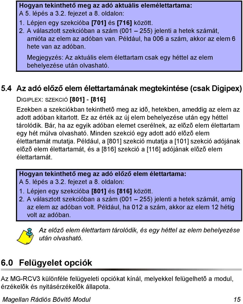 Megjegyzés: Az aktuális elem élettartam csak egy héttel az elem behelyezése után olvasható. 5.