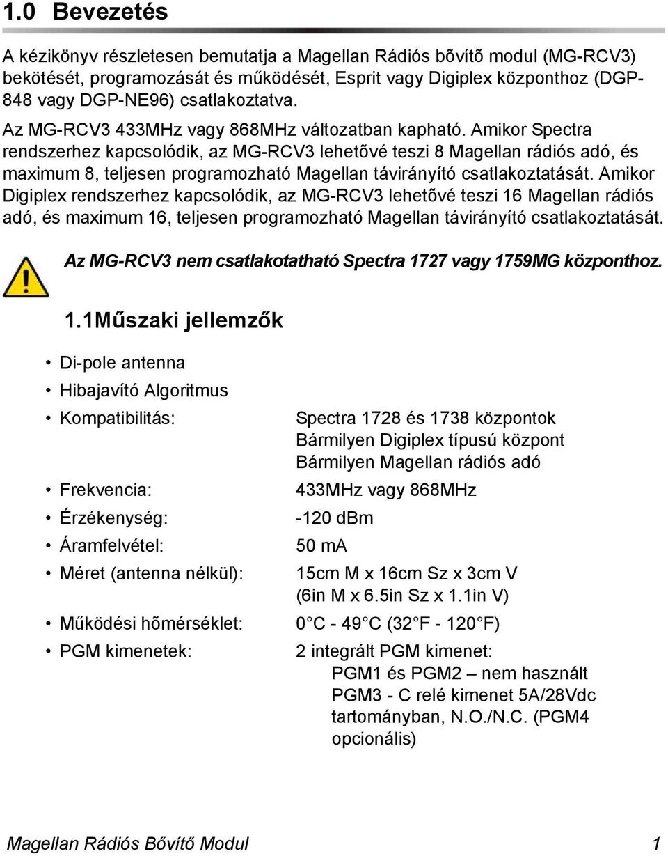 Amikor Spectra rendszerhez kapcsolódik, az MG-RCV3 lehetõvé teszi 8 Magellan rádiós adó, és maximum 8, teljesen programozható Magellan távirányító csatlakoztatását.