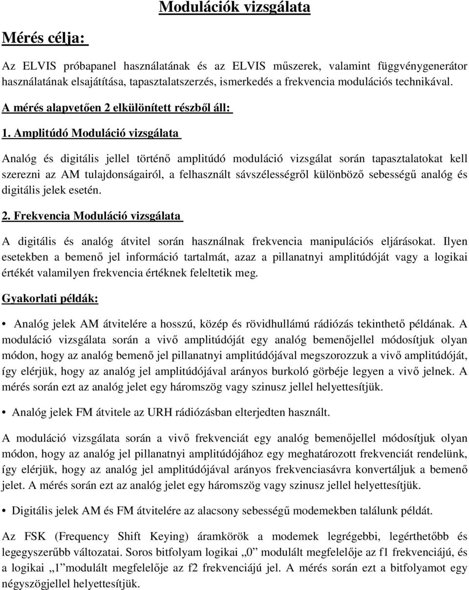 Amplitúdó Moduláció vizsgálata Analóg és digitális jellel történő amplitúdó moduláció vizsgálat során tapasztalatokat kell szerezni az AM tulajdonságairól, a felhasznált sávszélességről különböző