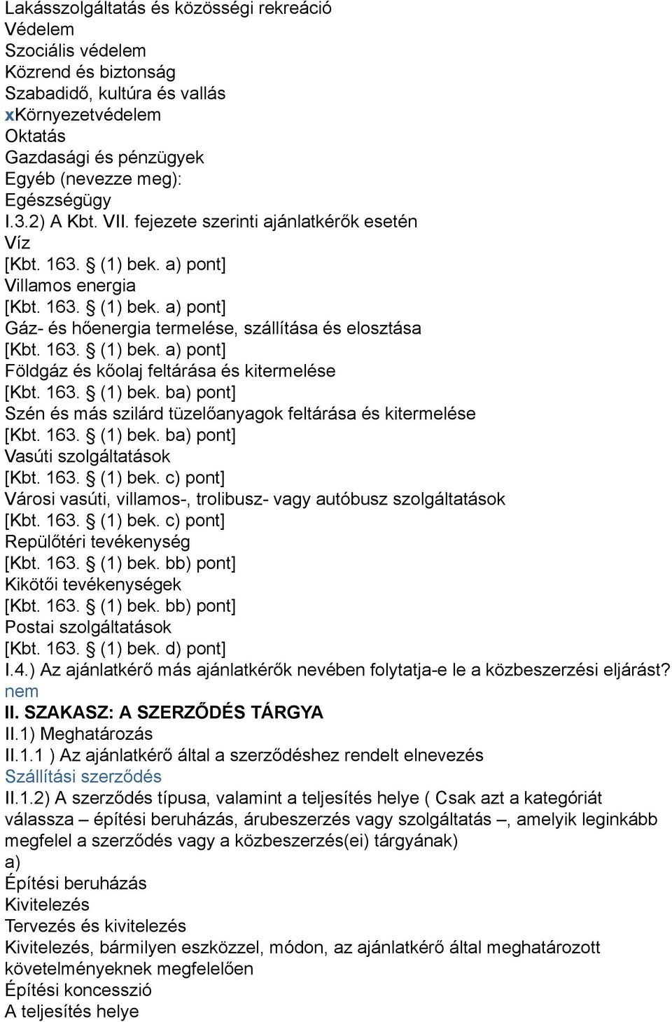 163. (1) bek. ba) pont] Szén és más szilárd tüzelőanyagok feltárása és kitermelése [Kbt. 163. (1) bek. ba) pont] Vasúti szolgáltatások [Kbt. 163. (1) bek. c) pont] Városi vasúti, villamos-, trolibusz- vagy autóbusz szolgáltatások [Kbt.